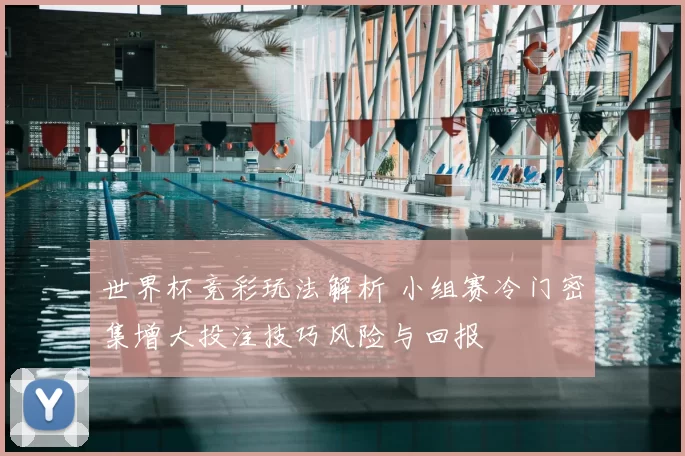 世界杯竞彩玩法解析 小组赛冷门密集增大投注技巧风险与回报