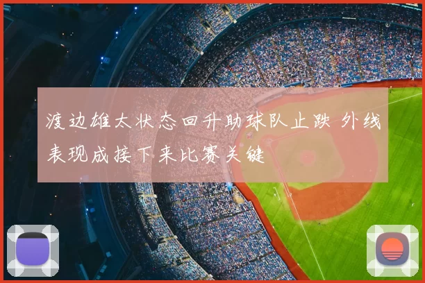 渡边雄太状态回升助球队止跌 外线表现成接下来比赛关键
