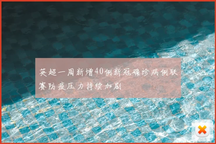 英超一周新增40例新冠确诊病例联赛防疫压力持续加剧