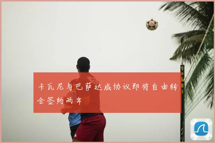 卡瓦尼与巴萨达成协议即将自由转会签约两年