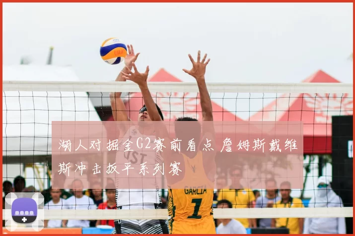 湖人对掘金G2赛前看点 詹姆斯戴维斯冲击扳平系列赛