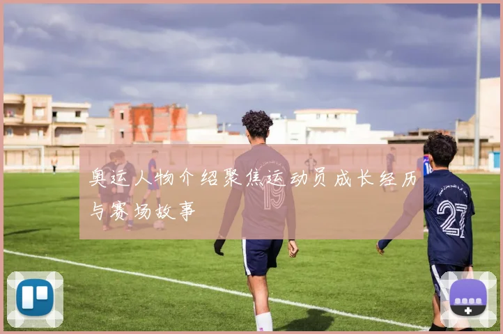 奥运人物介绍聚焦运动员成长经历与赛场故事