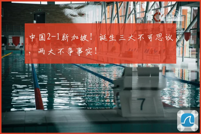 中国2-1新加坡！诞生三大不可思议，两大不争事实！
