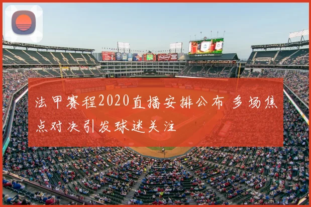 法甲赛程2020直播安排公布 多场焦点对决引发球迷关注